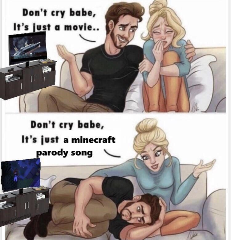 Don't cry babe, It's just a movie.. Don't cry babe, It's just a minecraft parody song Tenim